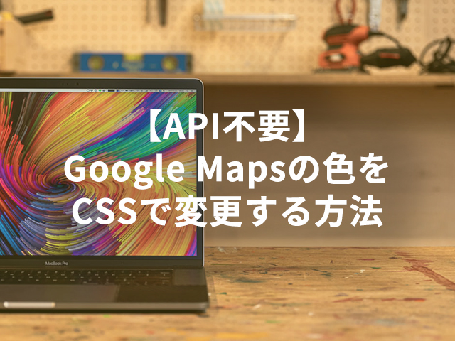 【API不要】Google Mapsの色をCSSで変更する方法