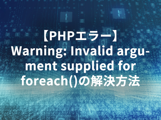 【PHPエラー】Warning: Invalid argument supplied for foreach()の解決方法