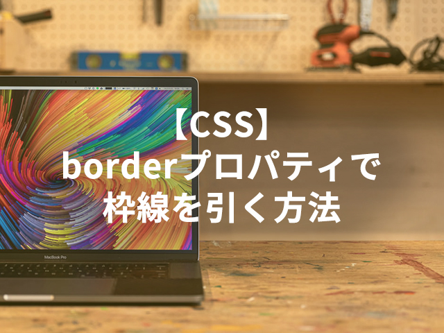 【CSS】borderプロパティで枠線を引く方法