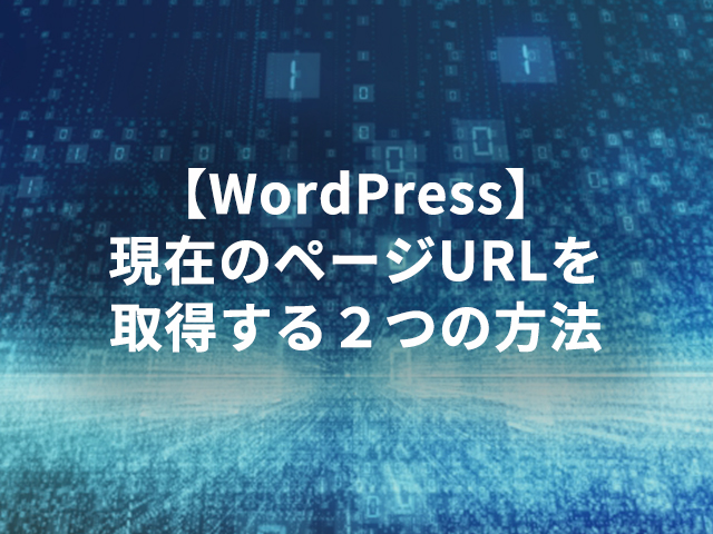 【WordPress】現在のページURLを取得する２つの方法