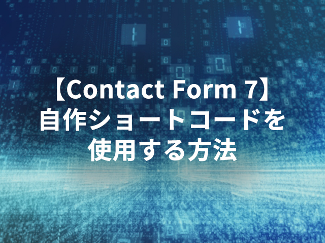 【Contact Form 7】自作ショートコードを使用する方法