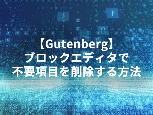 【Gutenberg】ブロックエディタで不要項目を削除する方法