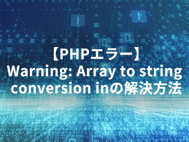 【PHPエラー】Warning: Array to string conversion inの解決方法
