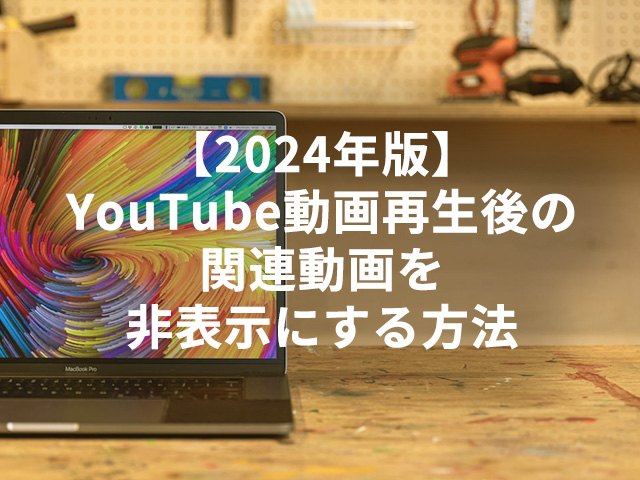 【2024年版】YouTube動画再生後の関連動画を非表示にする方法