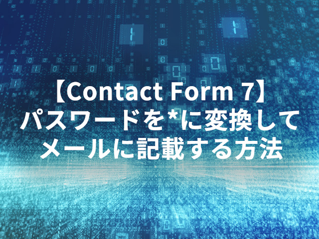 【Contact Form 7】パスワードを*に変換してメールに記載する方法