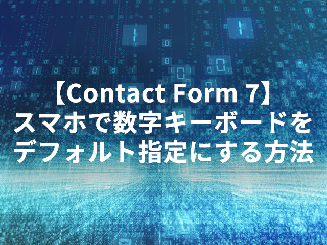 【Contact Form 7】スマホで数字キーボードをデフォルト指定にする方法