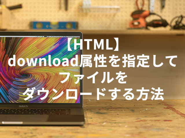 【HTML】download属性を指定してファイルをダウンロードする方法