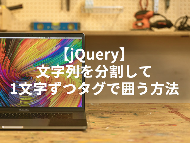 【jQuery】文字列を分割して1文字ずつタグで囲う方法