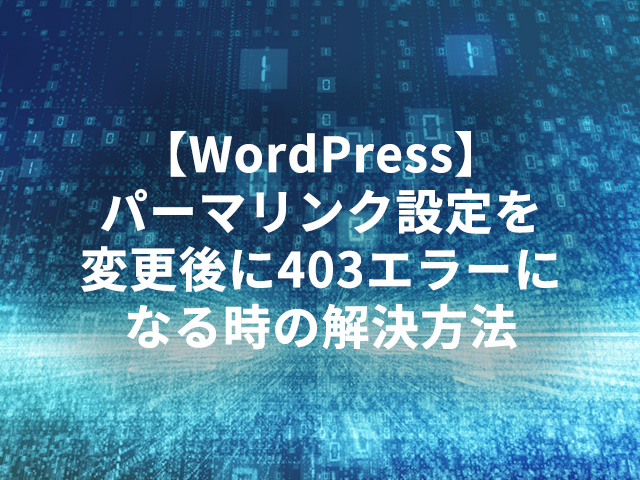 【WordPress】パーマリンク設定を変更後に403エラーになる時の解決方法