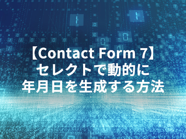 【Contact Form 7】セレクトで動的に年月日を生成する方法