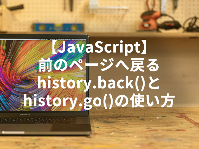 【JavaScript】前のページへ戻るhistory.back()とhistory.go()の使い方