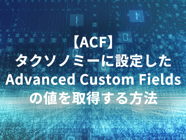 【ACF】タクソノミーに設定したAdvanced Custom Fieldsの値を取得する方法
