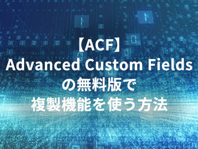 【ACF】Advanced Custom Fieldsの無料版で複製機能を使う方法