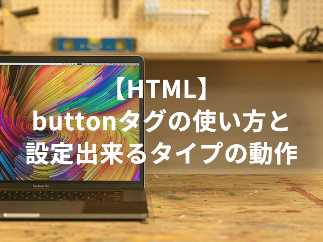 【HTML】buttonタグの使い方と設定出来るタイプの動作